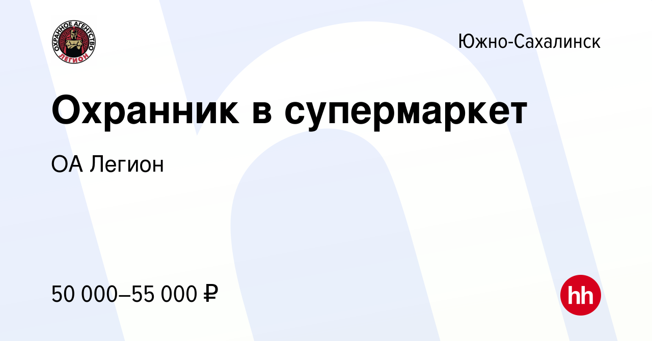 Вакансия Охранник в супермаркет в Южно-Сахалинске, работа в компании ОА  Легион (вакансия в архиве c 30 октября 2023)