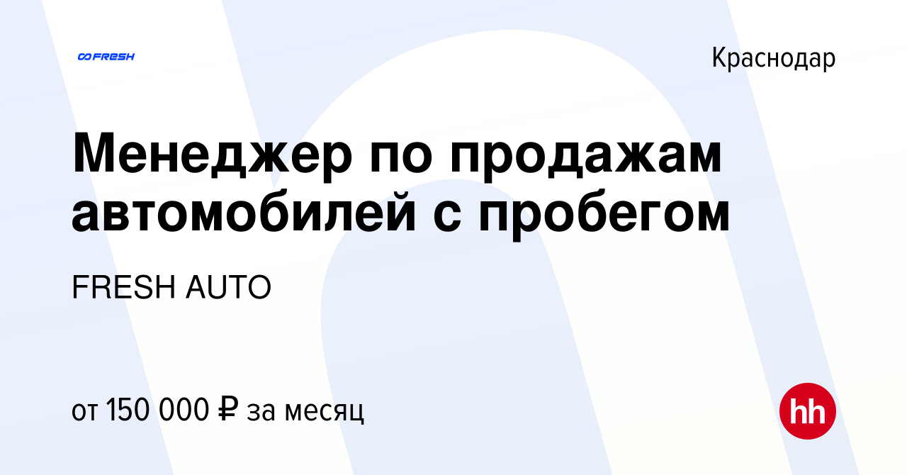 Вакансия Менеджер по продажам автомобилей с пробегом в Краснодаре, работа в  компании FRESH AUTO (вакансия в архиве c 12 апреля 2024)