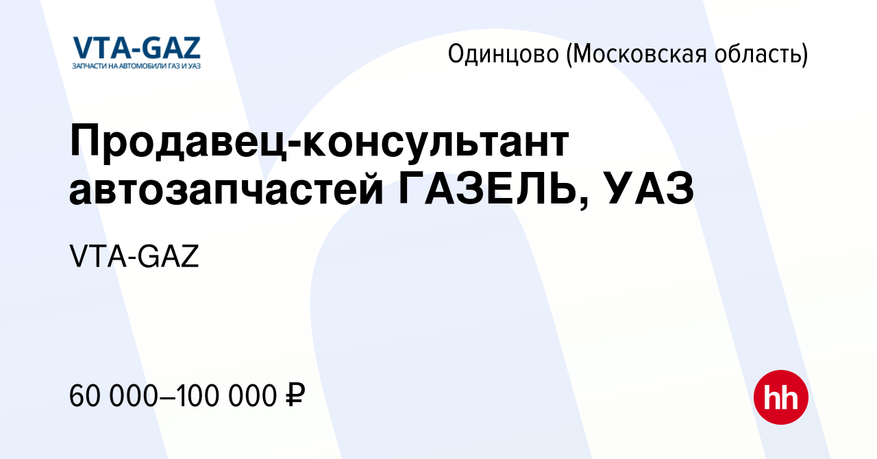 Вакансия Продавец-консультант автозапчастей ГАЗЕЛЬ, УАЗ в Одинцово, работа  в компании VTA-GAZ (вакансия в архиве c 31 октября 2023)