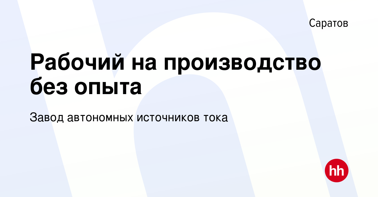 Вакансия Рабочий на производство без опыта в Саратове, работа в компании  Завод автономных источников тока