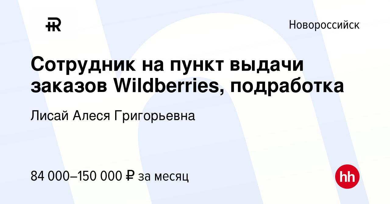 Вакансия Сотрудник на пункт выдачи заказов Wildberries, подработка в  Новороссийске, работа в компании Лисай Алеся Григорьевна (вакансия в архиве  c 31 октября 2023)