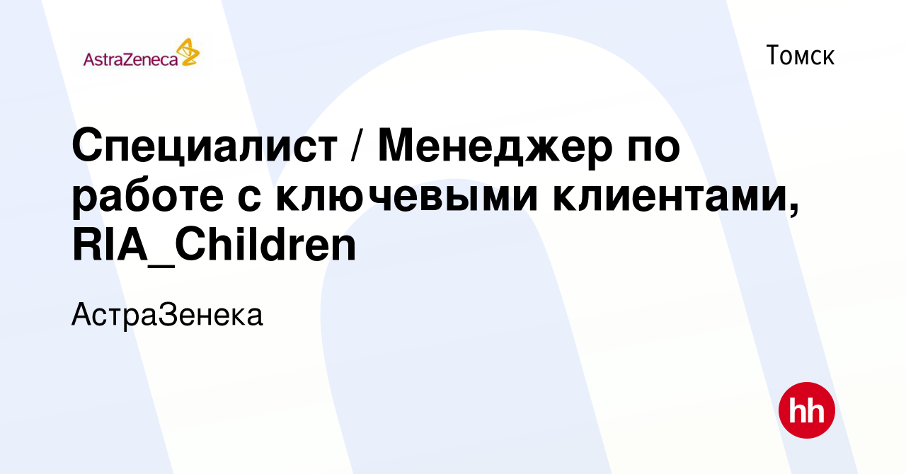 Вакансия Специалист / Менеджер по работе с ключевыми клиентами,  RIA_Children в Томске, работа в компании АстраЗенека (вакансия в архиве c  31 октября 2023)