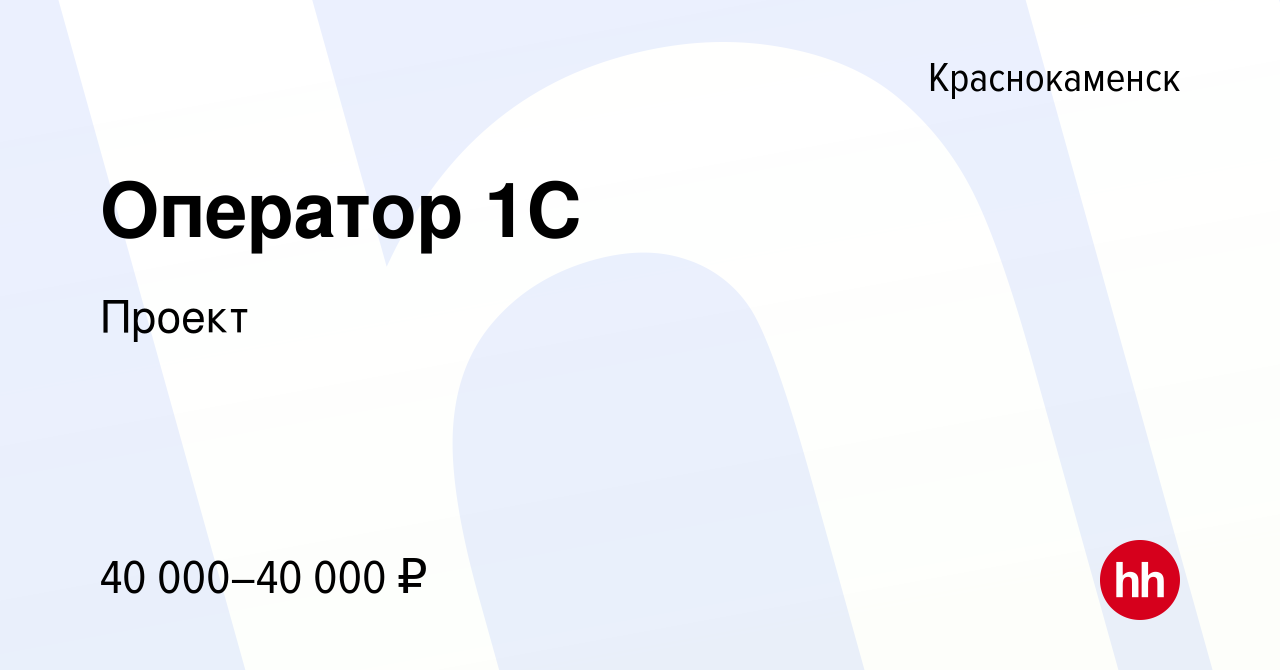 Вакансия Оператор 1C в Краснокаменске, работа в компании Проект (вакансия в  архиве c 21 ноября 2023)