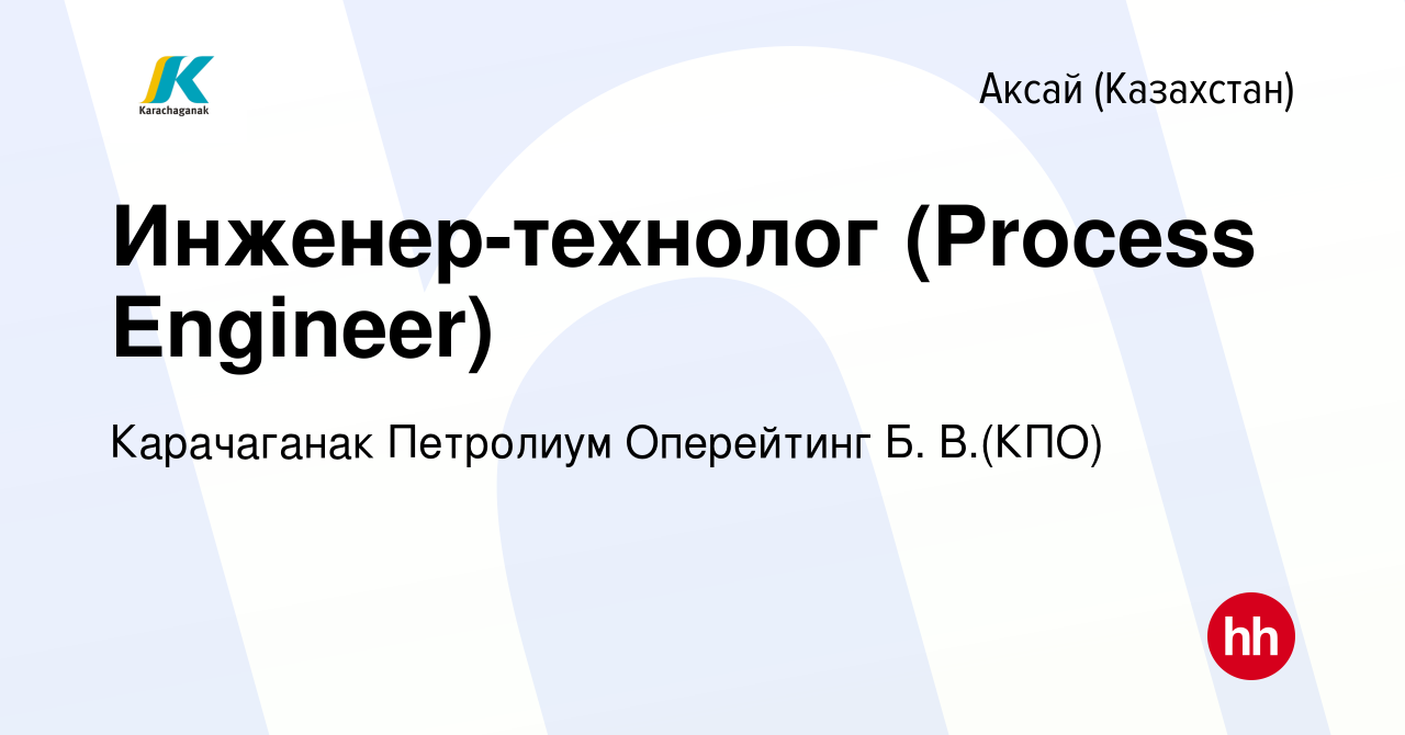 Вакансия Инженер-технолог (Process Engineer) в Аксай (Казахстан), работа в  компании Карачаганак Петролиум Оперейтинг Б. В.(КПО) (вакансия в архиве c  31 октября 2023)