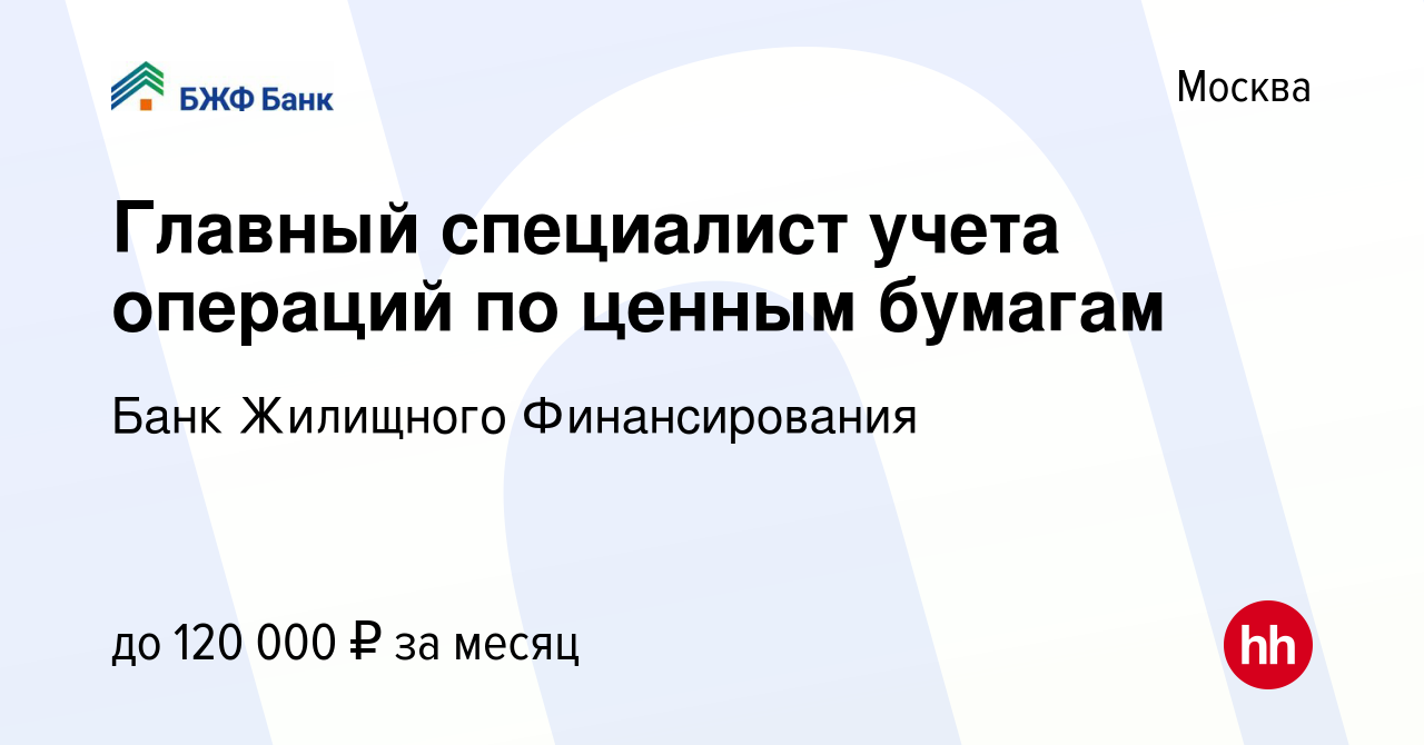 Вакансия Главный специалист учета операций по ценным бумагам в Москве,  работа в компании Банк Жилищного Финансирования (вакансия в архиве c 16  февраля 2024)