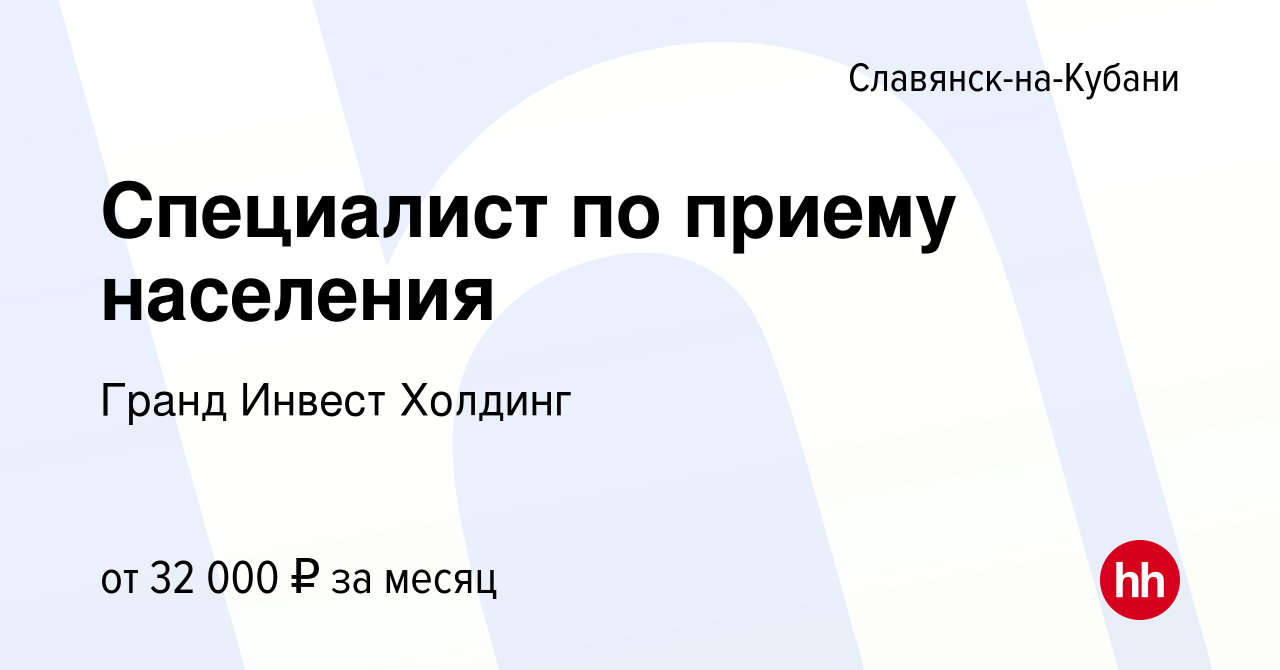 Вакансия Специалист по приему населения в Славянске-на-Кубани, работа в  компании Гранд Инвест Холдинг (вакансия в архиве c 24 октября 2023)