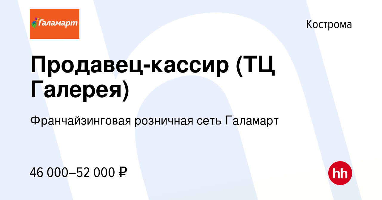 Вакансия Продавец-кассир (ТЦ Галерея) в Костроме, работа в компании  Франчайзинговая розничная сеть Галамарт (вакансия в архиве c 9 февраля 2024)