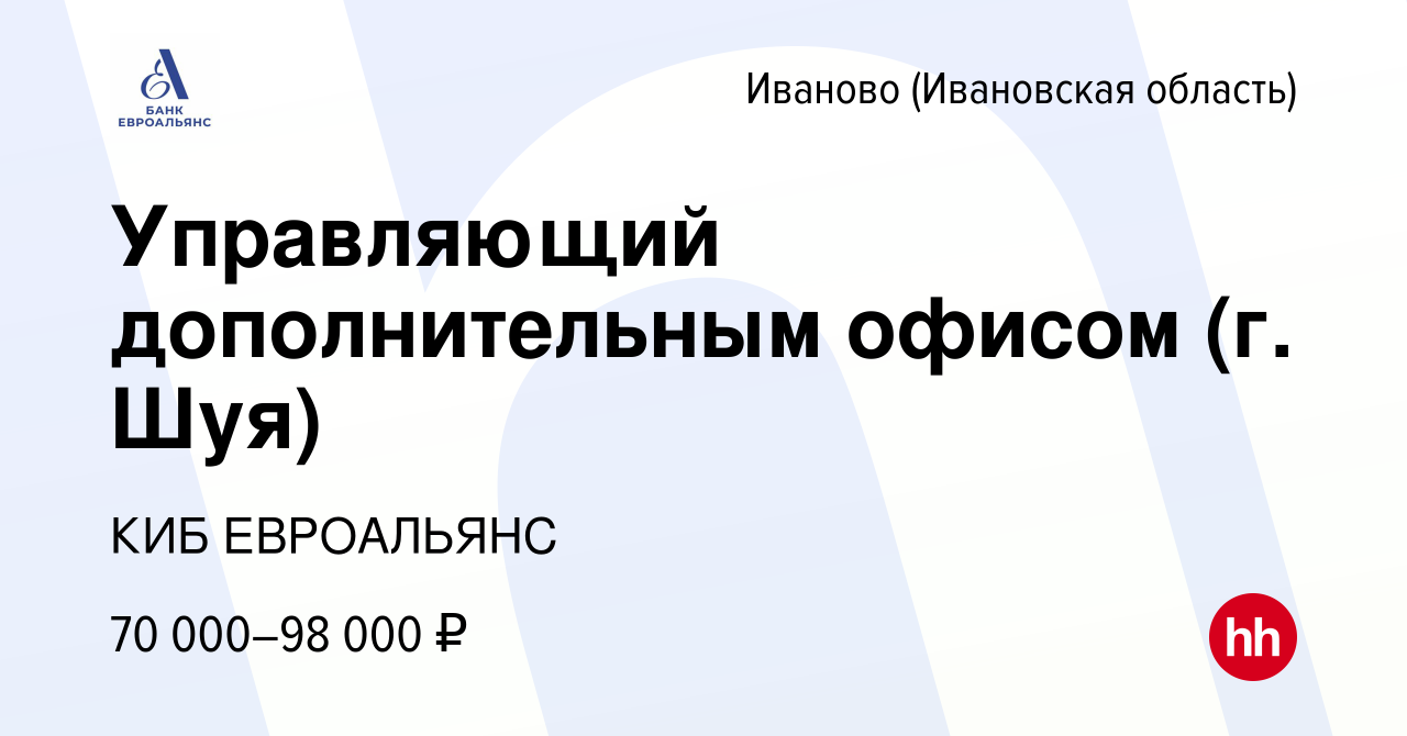 Вакансия Управляющий дополнительным офисом (г. Шуя) в Иваново, работа в  компании КИБ ЕВРОАЛЬЯНС (вакансия в архиве c 1 ноября 2023)