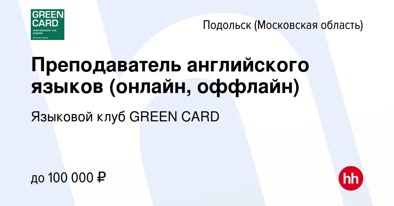 Вакансия Преподаватель английского языков (онлайн, оффлайн) в Подольске  (Московская область), работа в компании Языковой клуб GREEN CARD (вакансия  в архиве c 1 ноября 2023)