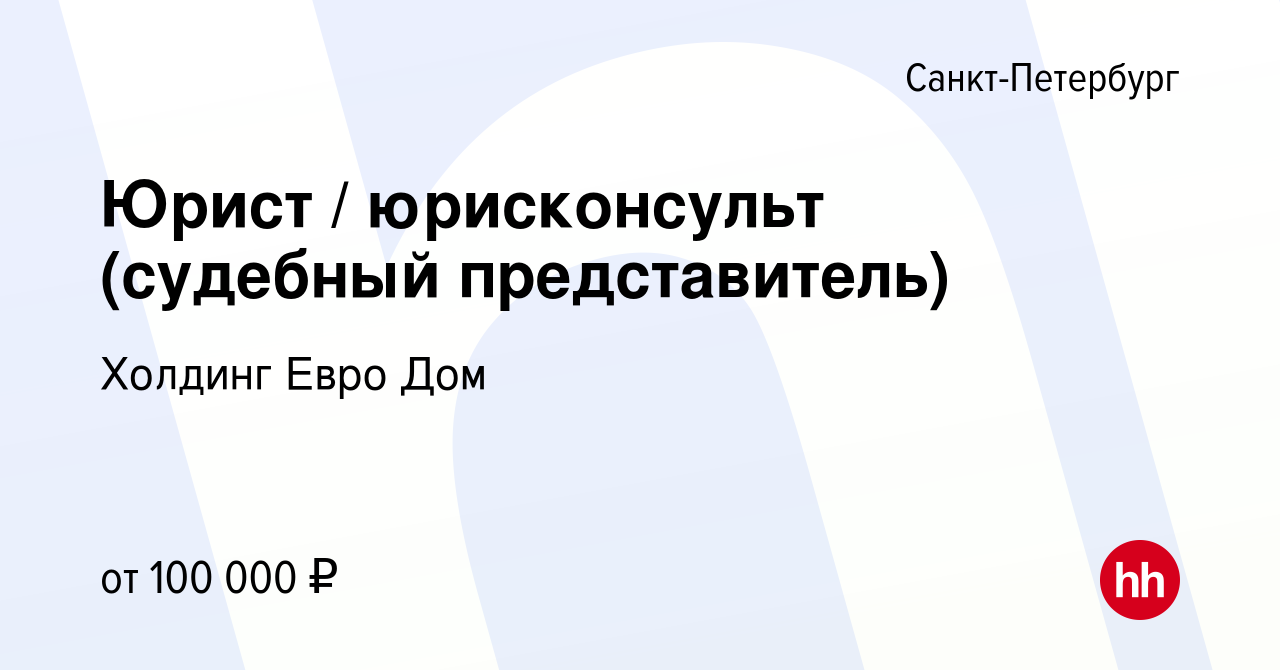 Вакансия Юрист / юрисконсульт (судебный представитель) в Санкт-Петербурге,  работа в компании Холдинг Евро Дом (вакансия в архиве c 1 декабря 2023)