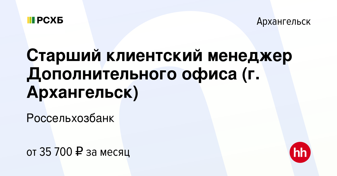 Вакансия Старший клиентский менеджер Дополнительного офиса (г. Архангельск)  в Архангельске, работа в компании Россельхозбанк (вакансия в архиве c 1  ноября 2023)