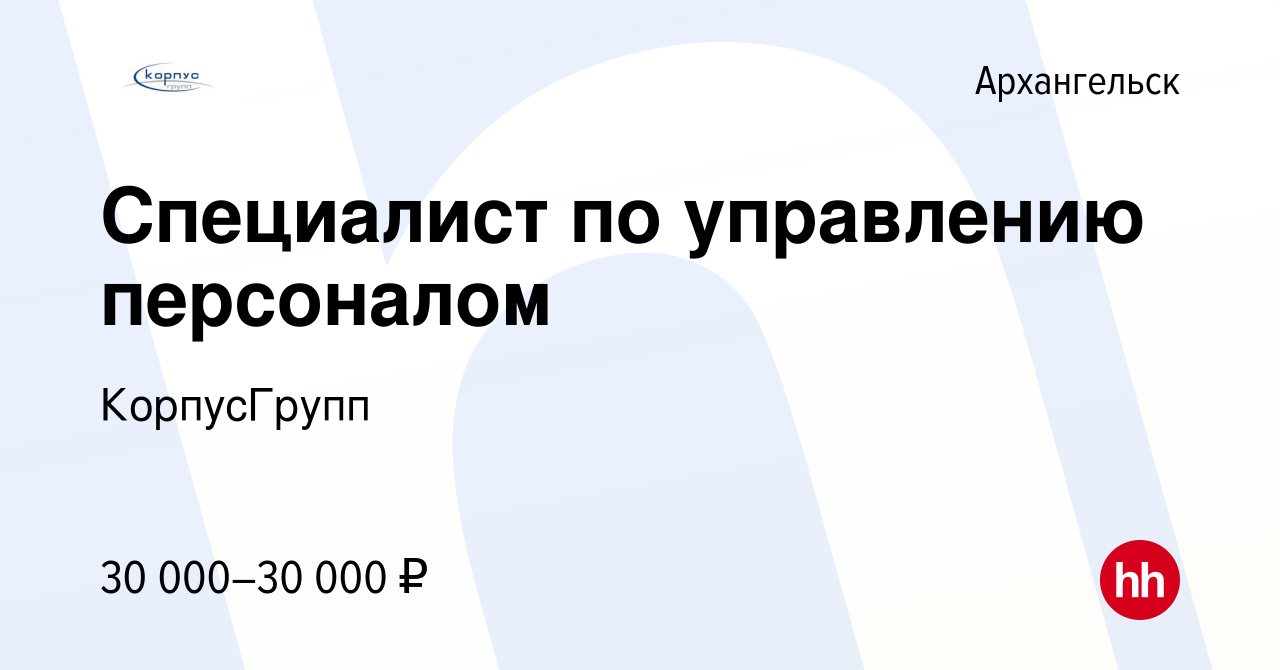 Вакансия Специалист по управлению персоналом в Архангельске, работа в  компании КорпусГрупп (вакансия в архиве c 30 ноября 2023)