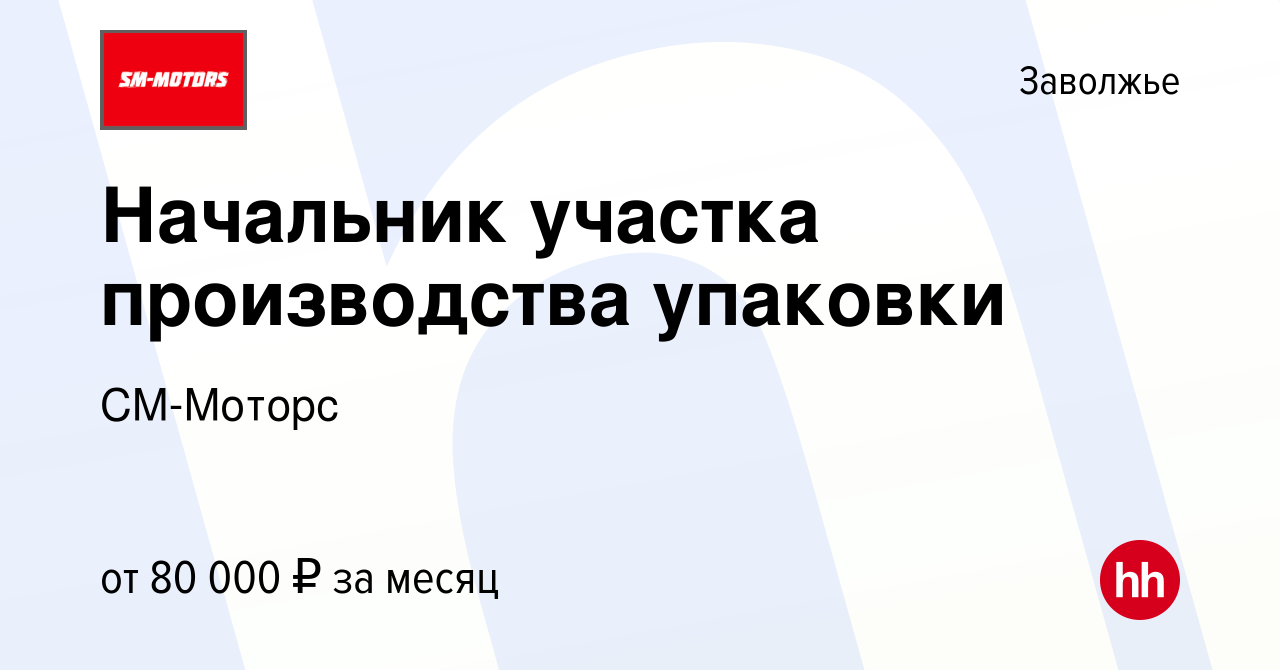 Вакансия Начальник участка производства упаковки в Заволжье, работа в  компании СМ-Моторс (вакансия в архиве c 1 ноября 2023)