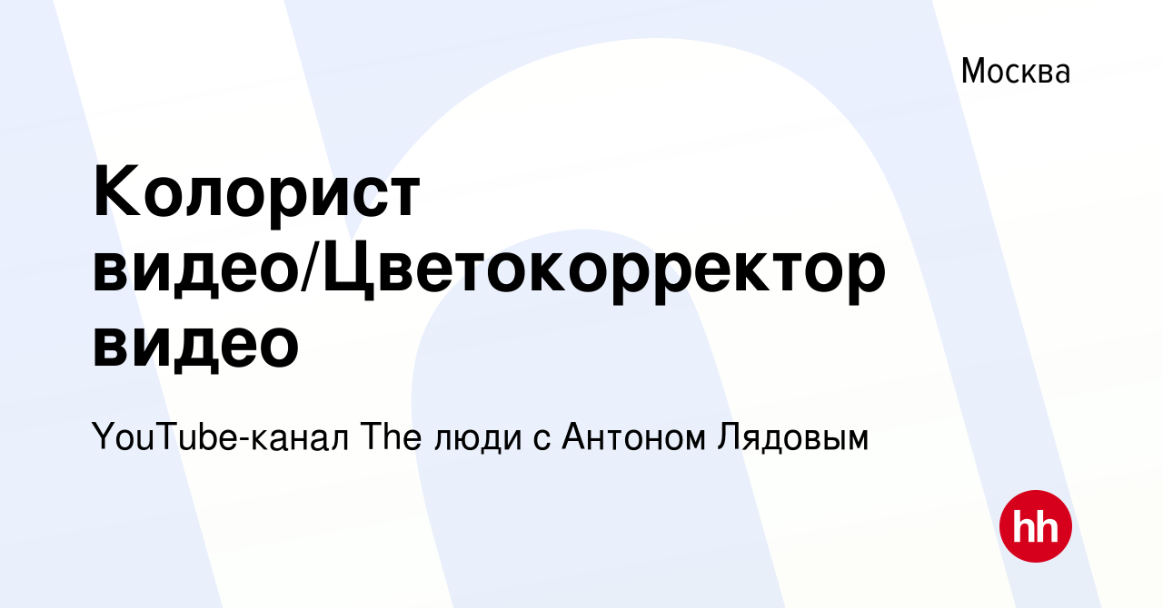 Вакансия Колорист видео/Цветокорректор видео в Москве, работа в компании  YouTube-канал The люди с Антоном Лядовым (вакансия в архиве c 1 ноября 2023)