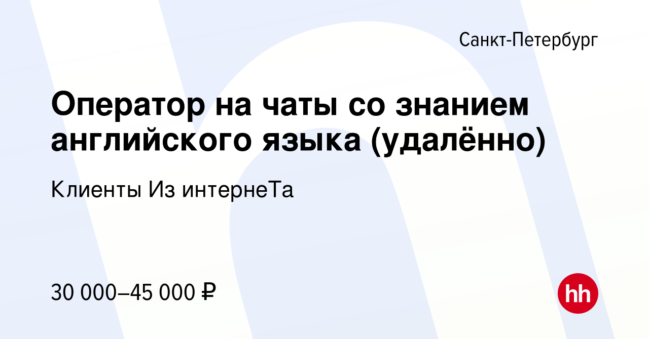 Вакансия Оператор на чаты со знанием английского языка (удалённо) в  Санкт-Петербурге, работа в компании Клиенты Из интернеТа (вакансия в архиве  c 27 октября 2023)