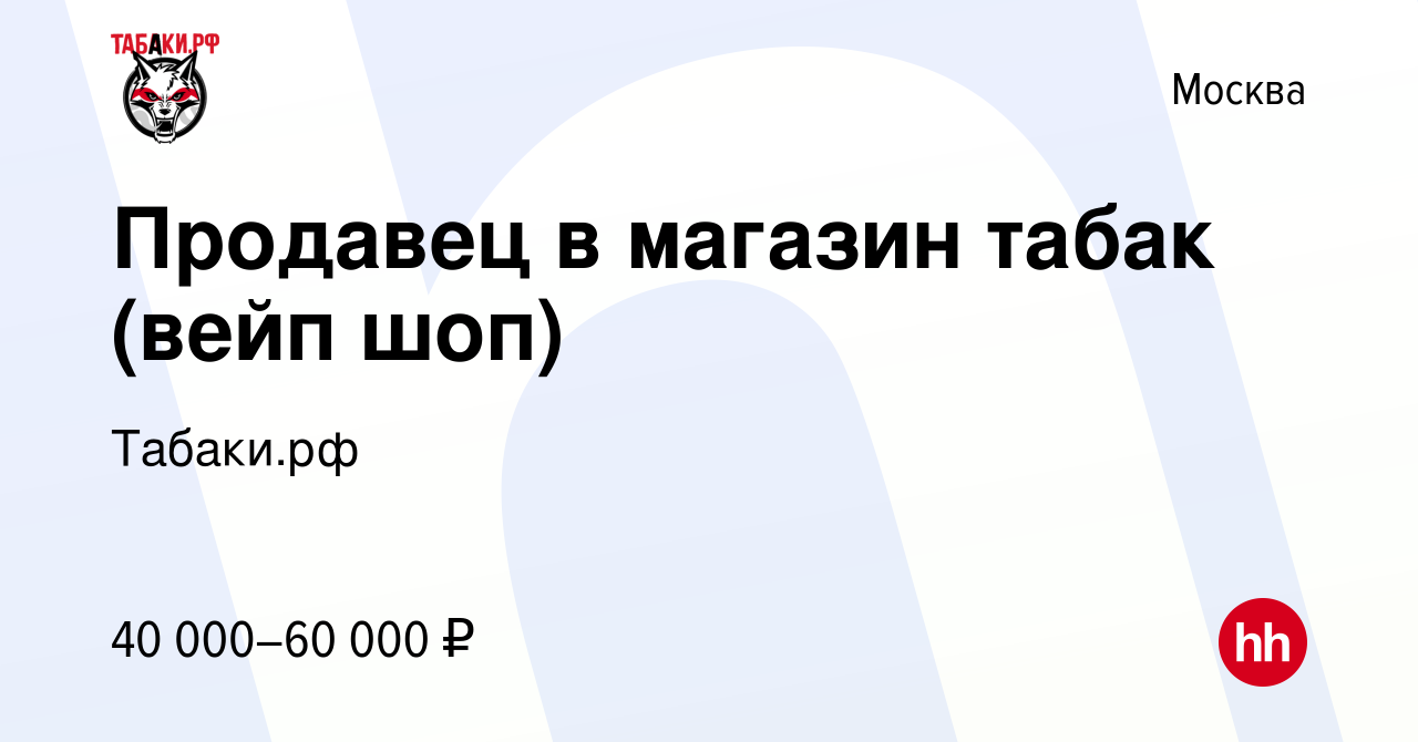 Вакансия Продавец в магазин табак (вейп шоп) в Москве, работа в компании  Табаки.рф (вакансия в архиве c 1 ноября 2023)