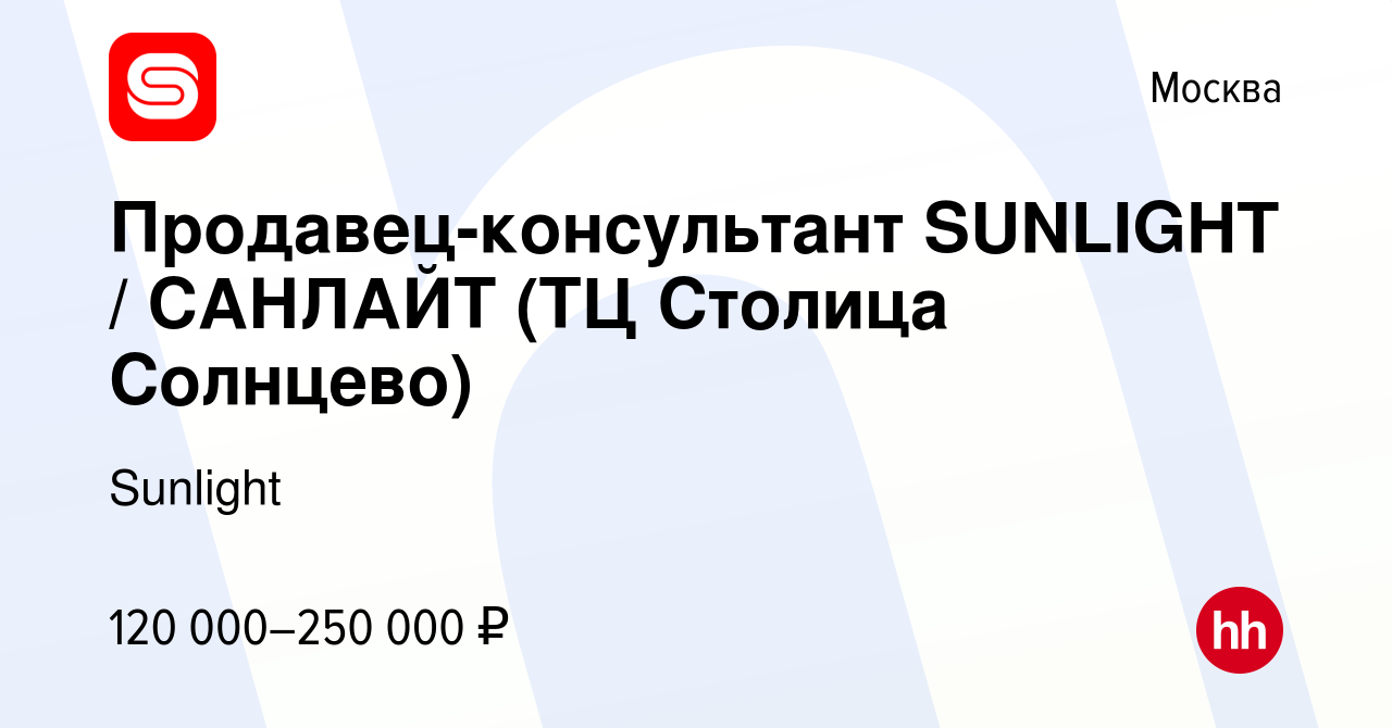 Вакансия Продавец-консультант SUNLIGHT / САНЛАЙТ (ТЦ Столица Солнцево) в  Москве, работа в компании Sunlight (вакансия в архиве c 1 ноября 2023)