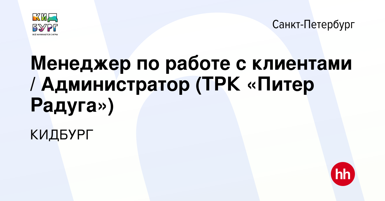 Вакансия Менеджер по работе с клиентами / Администратор (ТРК «Питер  Радуга») в Санкт-Петербурге, работа в компании КИДБУРГ (вакансия в архиве c  30 января 2024)