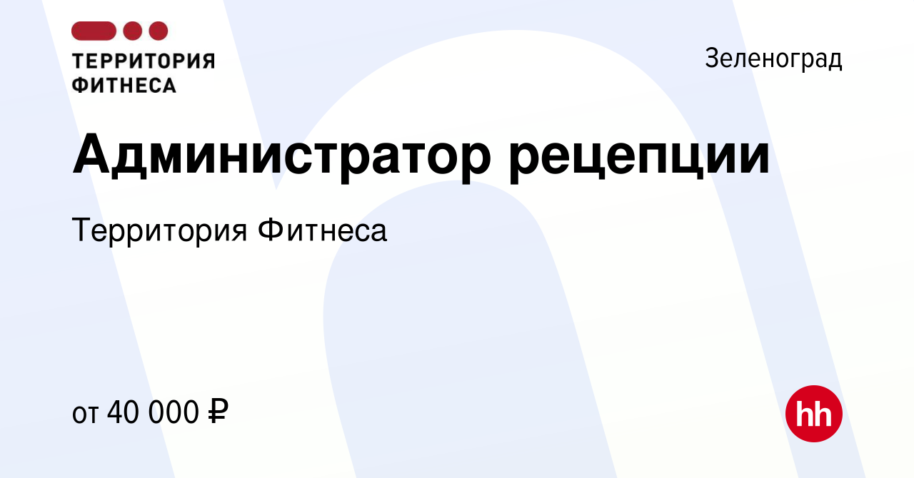 Вакансия Администратор рецепции в Зеленограде, работа в компании Территория  Фитнеса (вакансия в архиве c 1 ноября 2023)