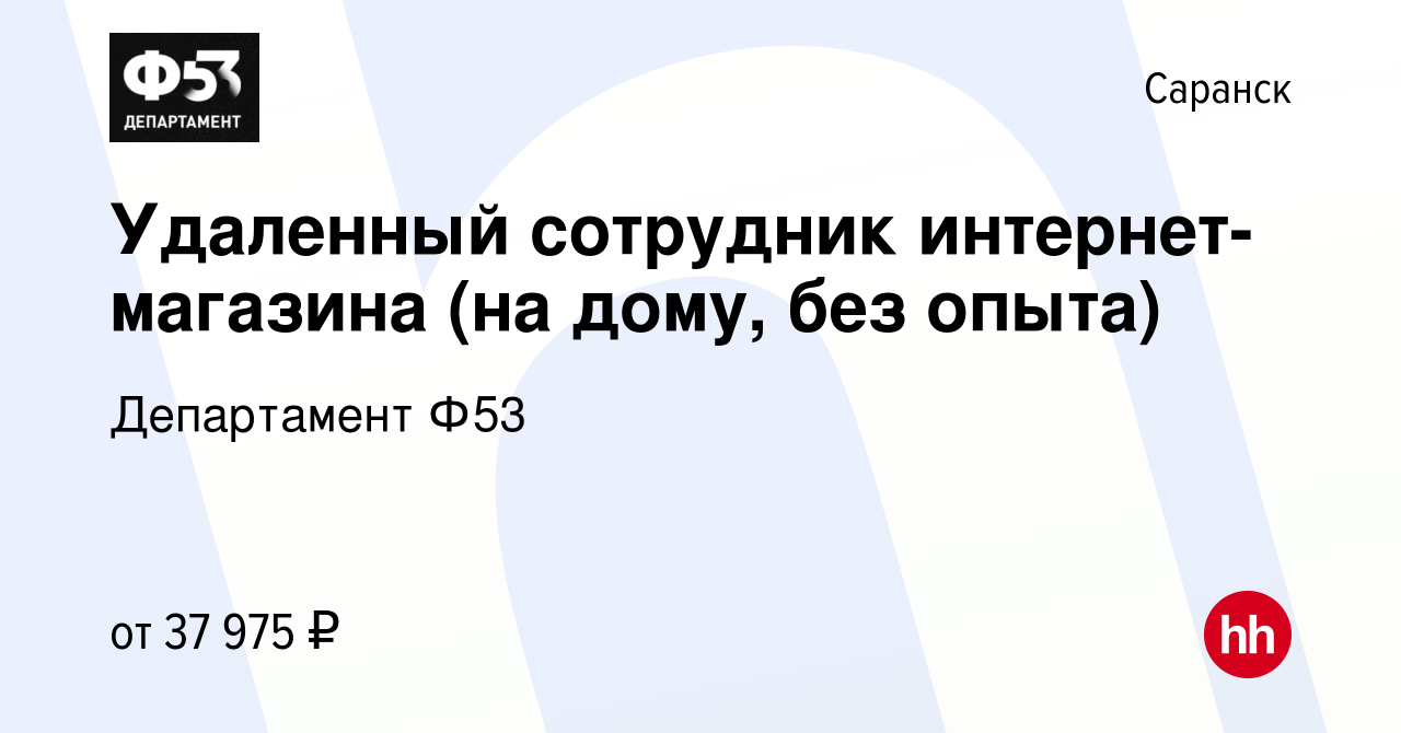 Вакансия Удаленный сотрудник интернет-магазина (на дому, без опыта) в  Саранске, работа в компании Департамент Ф53 (вакансия в архиве c 1 ноября  2023)