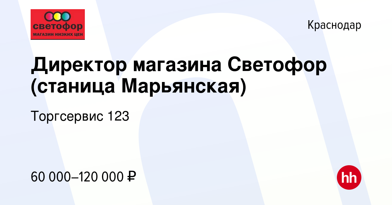 Вакансия Директор магазина Светофор (станица Марьянская) в Краснодаре,  работа в компании Торгсервис 123 (вакансия в архиве c 1 ноября 2023)