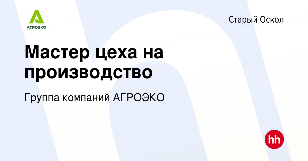 Вакансия Мастер цеха на производство в Старом Осколе, работа в компании  Группа компаний АГРОЭКО (вакансия в архиве c 1 ноября 2023)