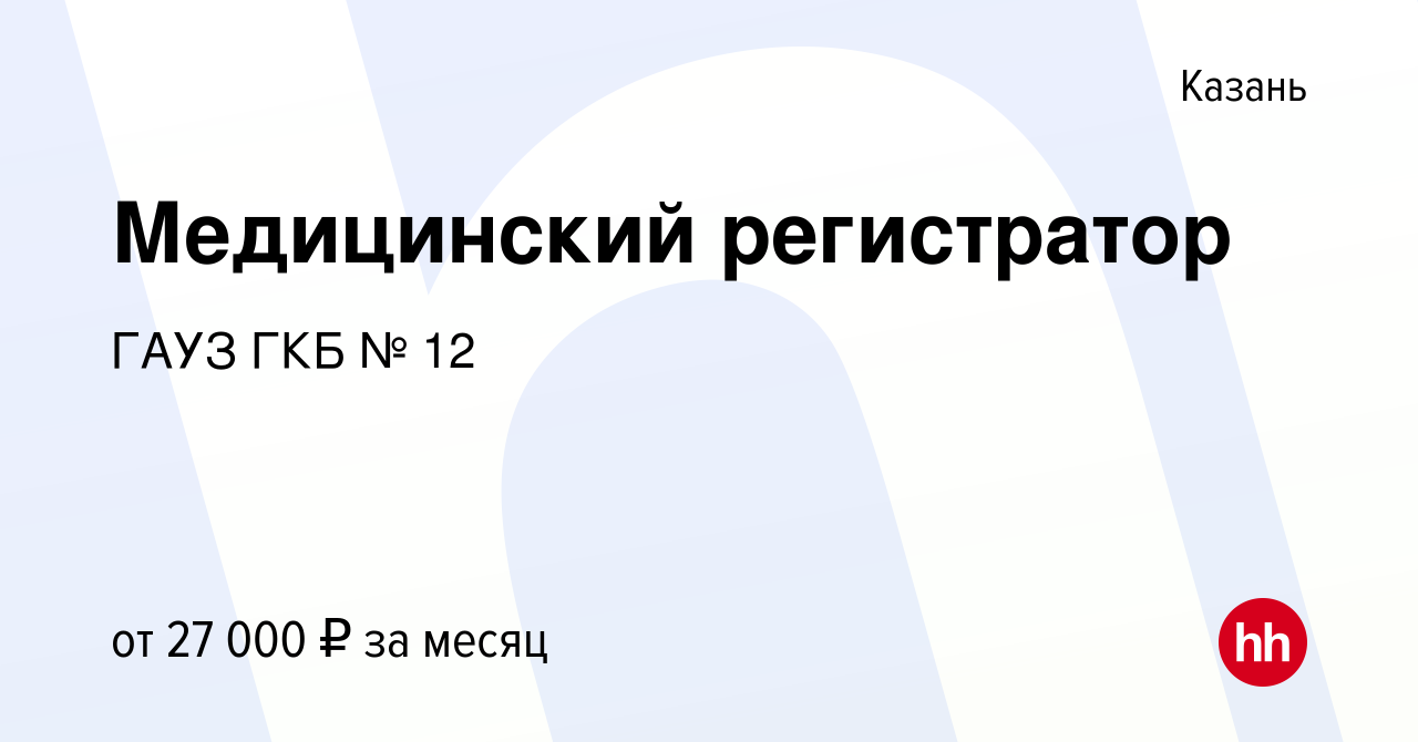 Вакансия Медицинский регистратор в Казани, работа в компании ГАУЗ ГКБ № 12  (вакансия в архиве c 1 ноября 2023)