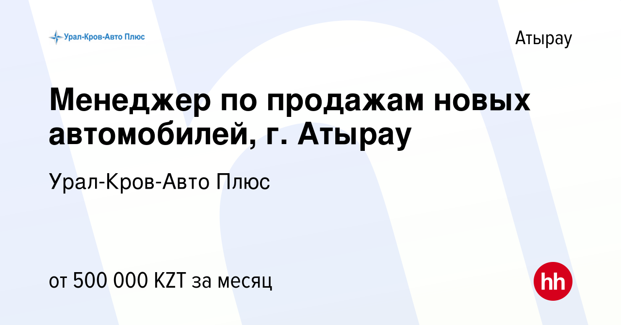 Вакансия Менеджер по продажам новых автомобилей, г. Атырау в Атырау, работа  в компании Урал-Кров-Авто Плюс (вакансия в архиве c 6 декабря 2023)