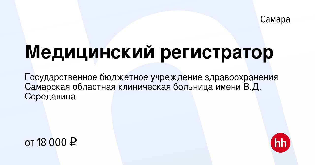 Вакансия Медицинский регистратор в Самаре, работа в компании  Государственное бюджетное учреждение здравоохранения Самарская областная  клиническая больница имени В.Д. Середавина (вакансия в архиве c 2 ноября  2023)