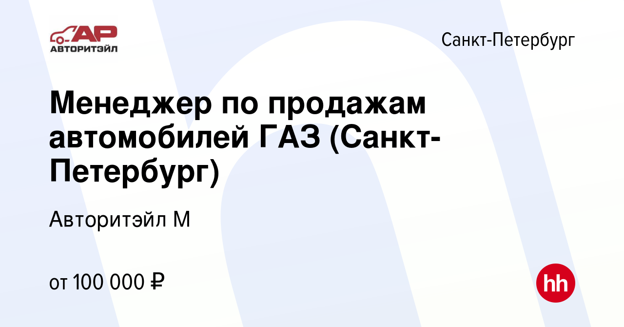 Вакансия Менеджер по продажам автомобилей ГАЗ (Санкт-Петербург) в Санкт- Петербурге, работа в компании Авторитэйл М (вакансия в архиве c 20 ноября  2023)