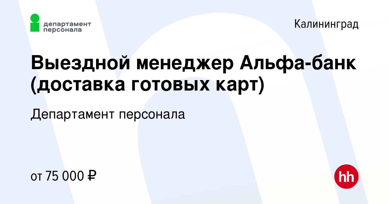 Вакансия Выездной менеджер Альфа-банк (доставка готовых карт) в Калининграде,  работа в компании Департамент персонала (вакансия в архиве c 20 ноября 2023)