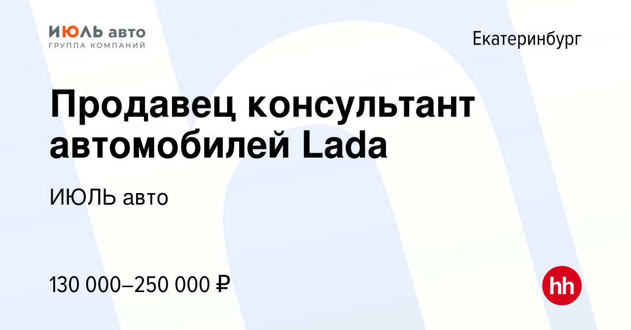 Вакансия Продавец консультант автомобилей Lada в Екатеринбурге, работа в  компании ИЮЛЬ авто (вакансия в архиве c 2 ноября 2023)