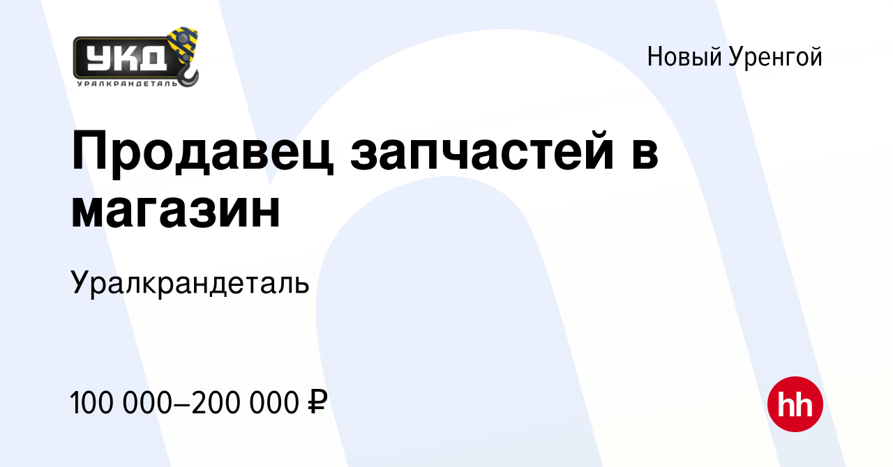 Вакансия Продавец запчастей в магазин в Новом Уренгое, работа в компании  Уралкрандеталь (вакансия в архиве c 2 ноября 2023)