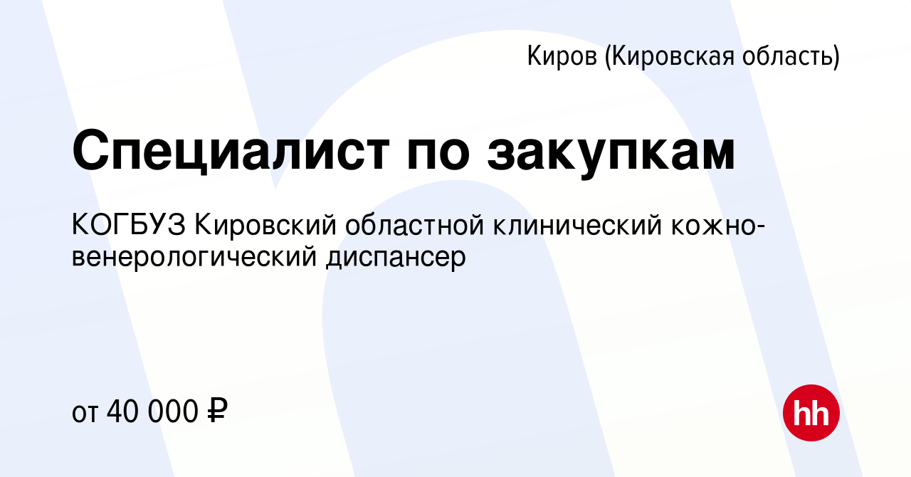 Вакансия Специалист по закупкам в Кирове (Кировская область), работа в  компании КОГБУЗ Кировский областной клинический кожно-венерологический  диспансер (вакансия в архиве c 2 ноября 2023)