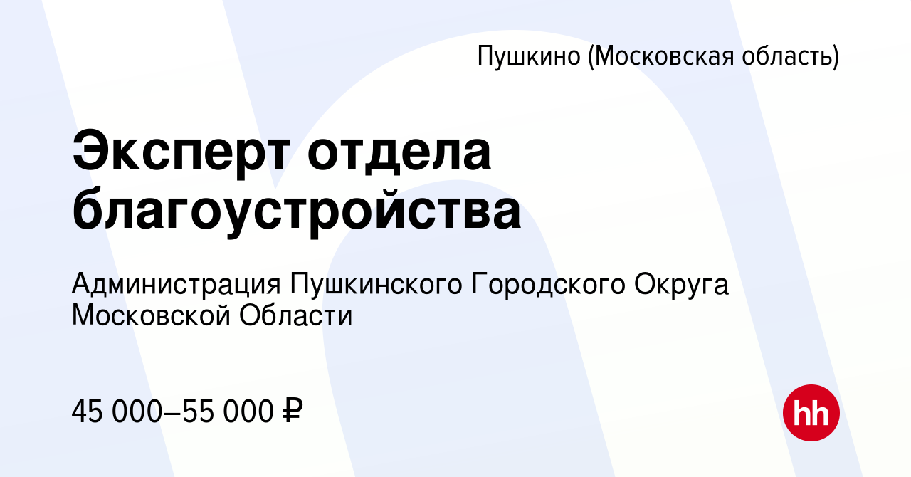 Вакансия Эксперт отдела благоустройства в Пушкино (Московская область) ,  работа в компании Администрация Пушкинского Городского Округа Московской  Области (вакансия в архиве c 2 ноября 2023)