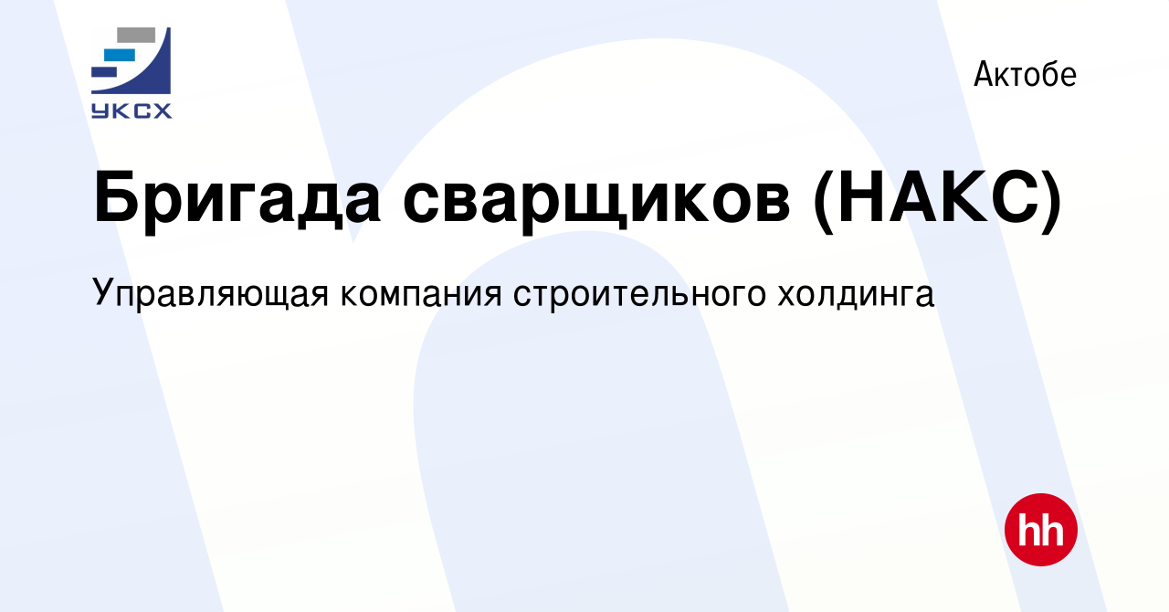 Вакансия Бригада сварщиков (НАКС) в Актобе, работа в компании Управляющая  компания строительного холдинга (вакансия в архиве c 2 ноября 2023)