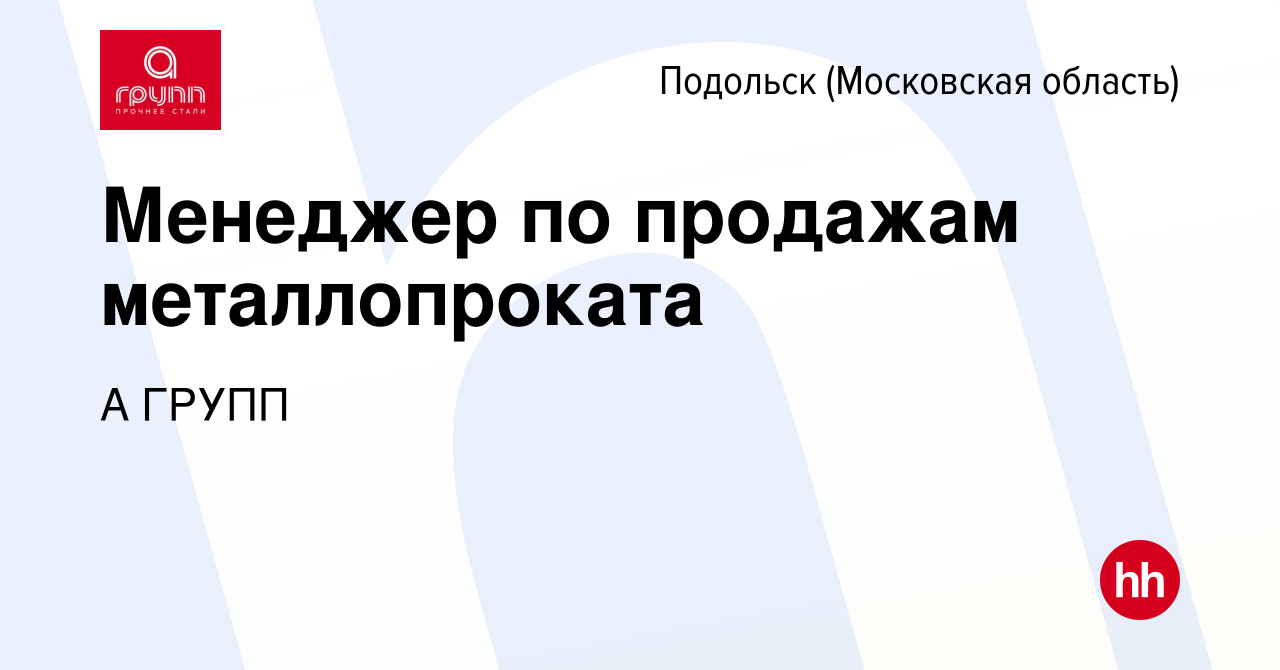 Вакансия Менеджер по продажам металлопроката в Подольске (Московская  область), работа в компании А ГРУПП (вакансия в архиве c 1 июля 2024)