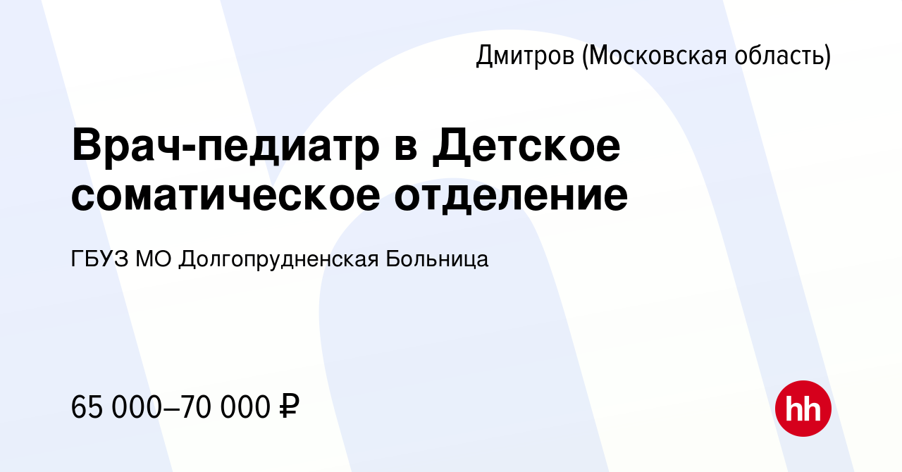 Вакансия Врач-педиатр в Детское соматическое отделение в Дмитрове, работа в  компании ГБУЗ МО Долгопрудненская Больница (вакансия в архиве c 2 ноября  2023)