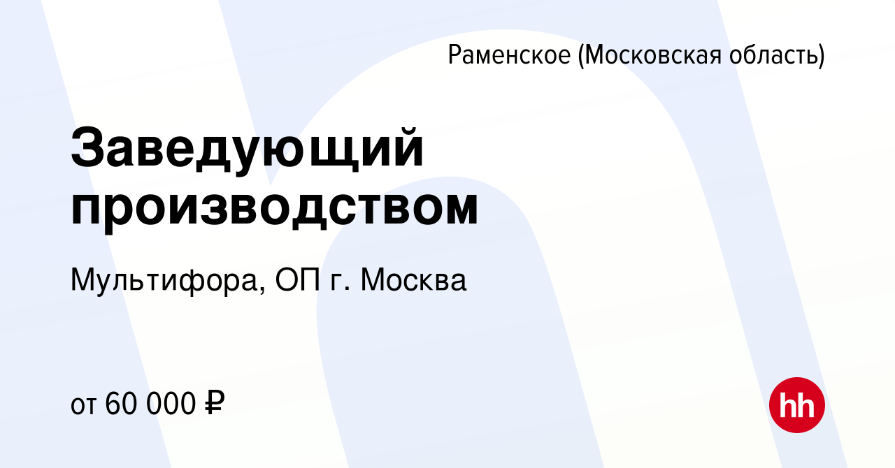 Вакансия Заведующий производством в Раменском, работа в компании  Мультифора, ОП г. Москва (вакансия в архиве c 2 ноября 2023)