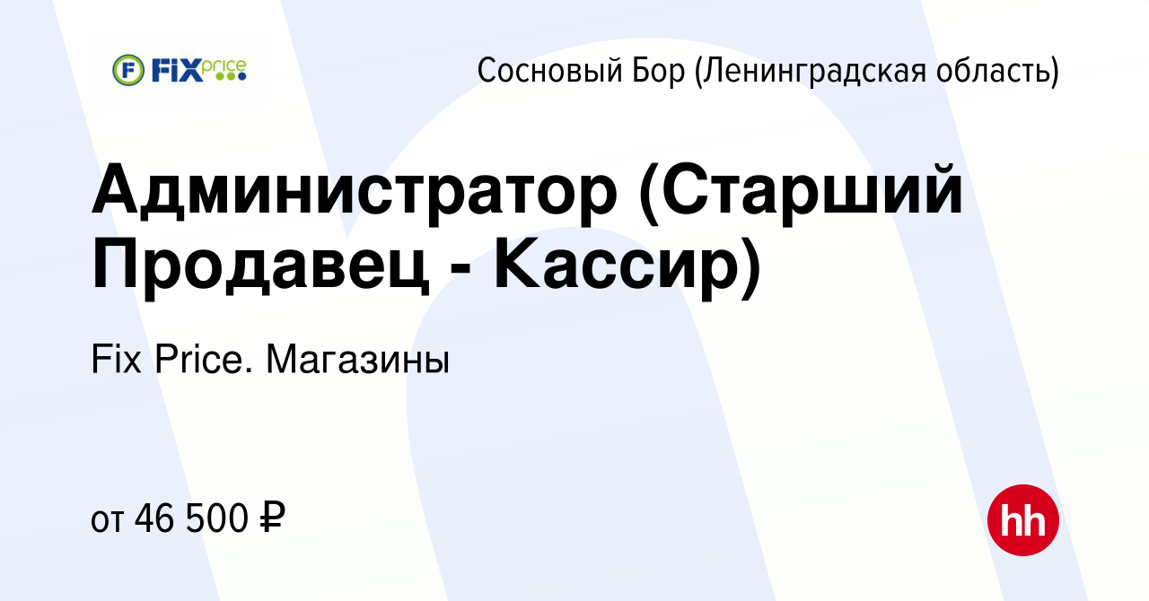 Вакансия Администратор (Старший Продавец - Кассир) в Сосновом Бору  (Ленинградская область), работа в компании Fix Price. Магазины (вакансия в  архиве c 2 ноября 2023)