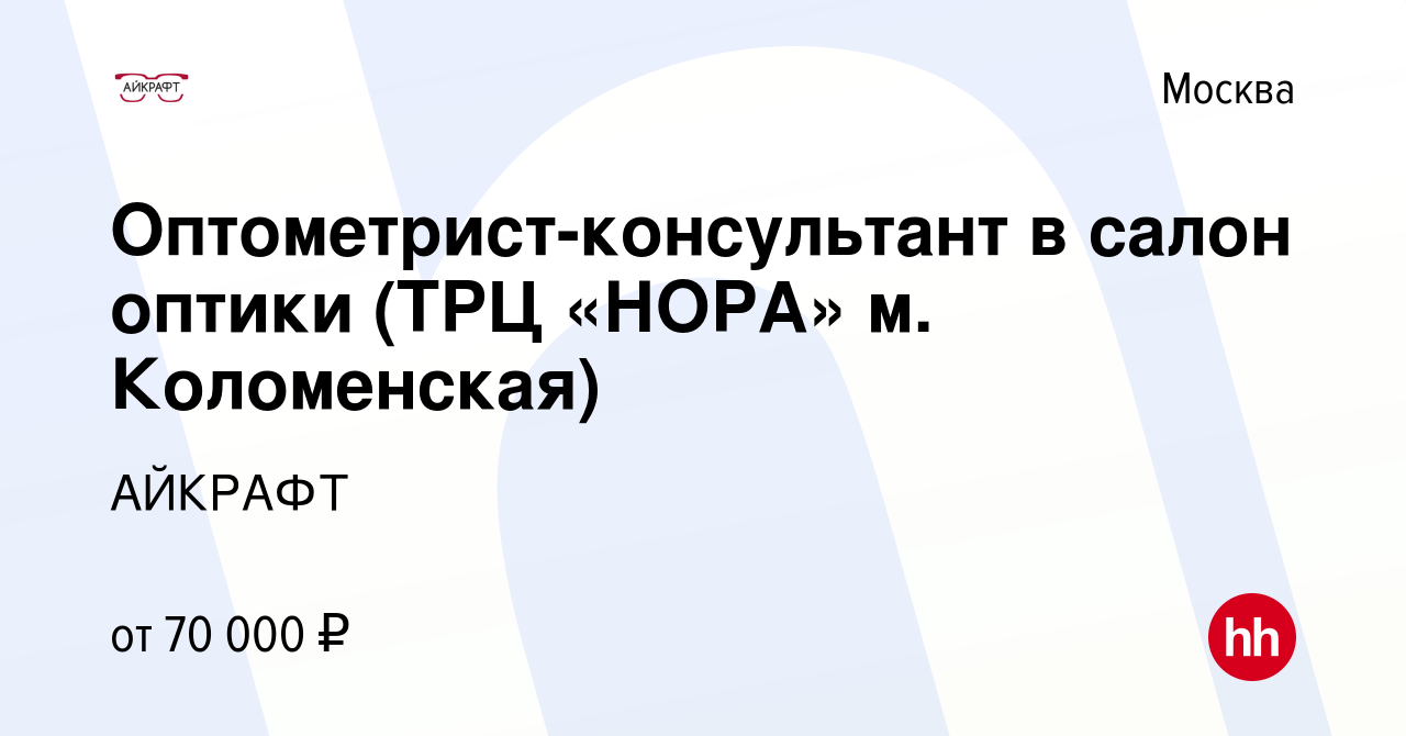 Вакансия Оптометрист-консультант в салон оптики (ТРЦ «НОРА» м. Коломенская)  в Москве, работа в компании АЙКРАФТ (вакансия в архиве c 5 февраля 2024)