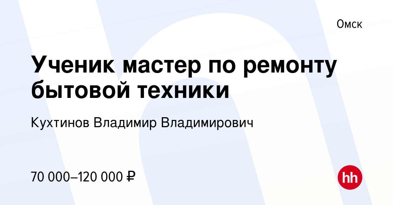 Вакансия Ученик мастер по ремонту бытовой техники в Омске, работа в  компании Кухтинов Владимир Владимирович (вакансия в архиве c 2 ноября 2023)