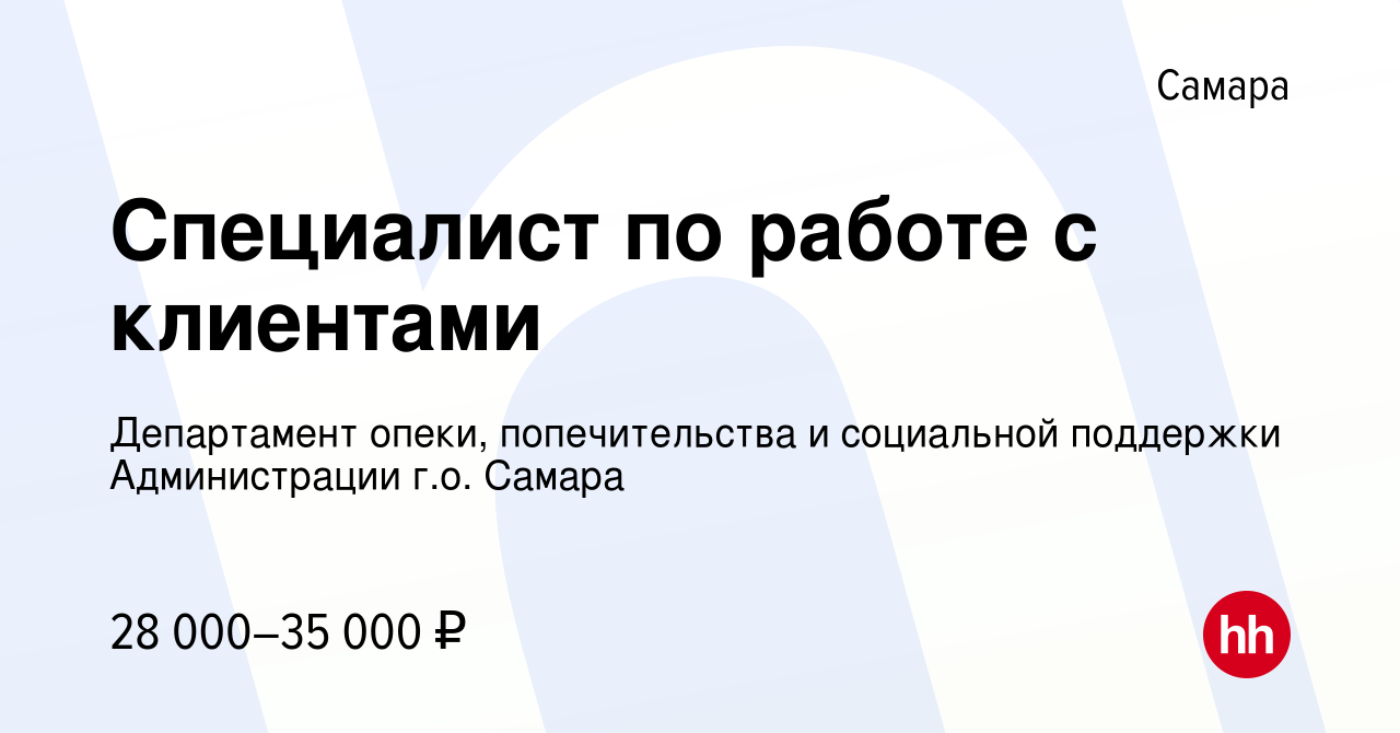 Вакансия Специалист по работе с клиентами в Самаре, работа в компании  Департамент опеки, попечительства и социальной поддержки Администрации г.о.  Самара (вакансия в архиве c 2 ноября 2023)