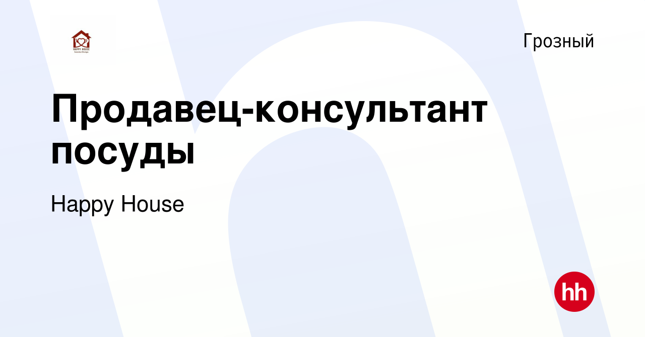 Вакансия Продавец-консультант посуды в Грозном, работа в компании Happy  House (вакансия в архиве c 2 ноября 2023)