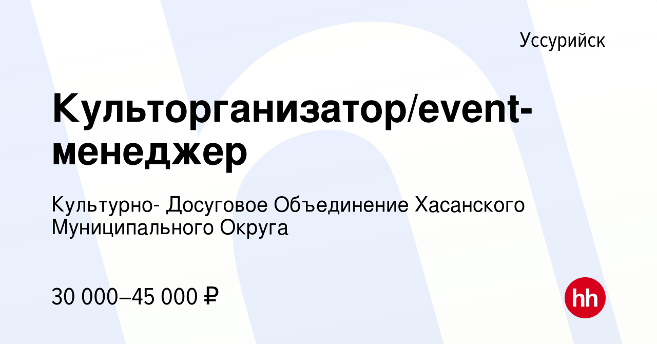 Вакансия Культорганизатор/event-менеджер в Уссурийске, работа в компании  Культурно- Досуговое Объединение Хасанского Муниципального Округа (вакансия  в архиве c 2 ноября 2023)