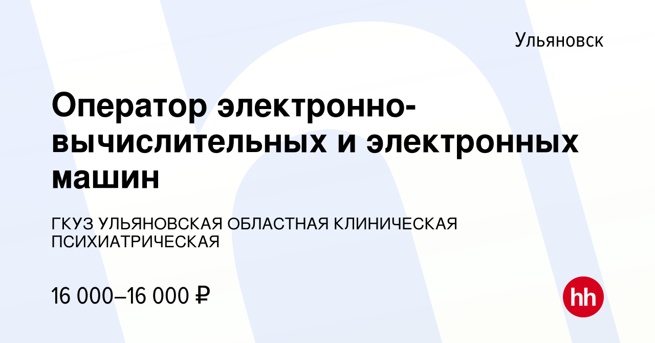 Вакансия Оператор электронно-вычислительных и электронных машин в  Ульяновске, работа в компании ГКУЗ УЛЬЯНОВСКАЯ ОБЛАСТНАЯ КЛИНИЧЕСКАЯ  ПСИХИАТРИЧЕСКАЯ (вакансия в архиве c 12 октября 2023)