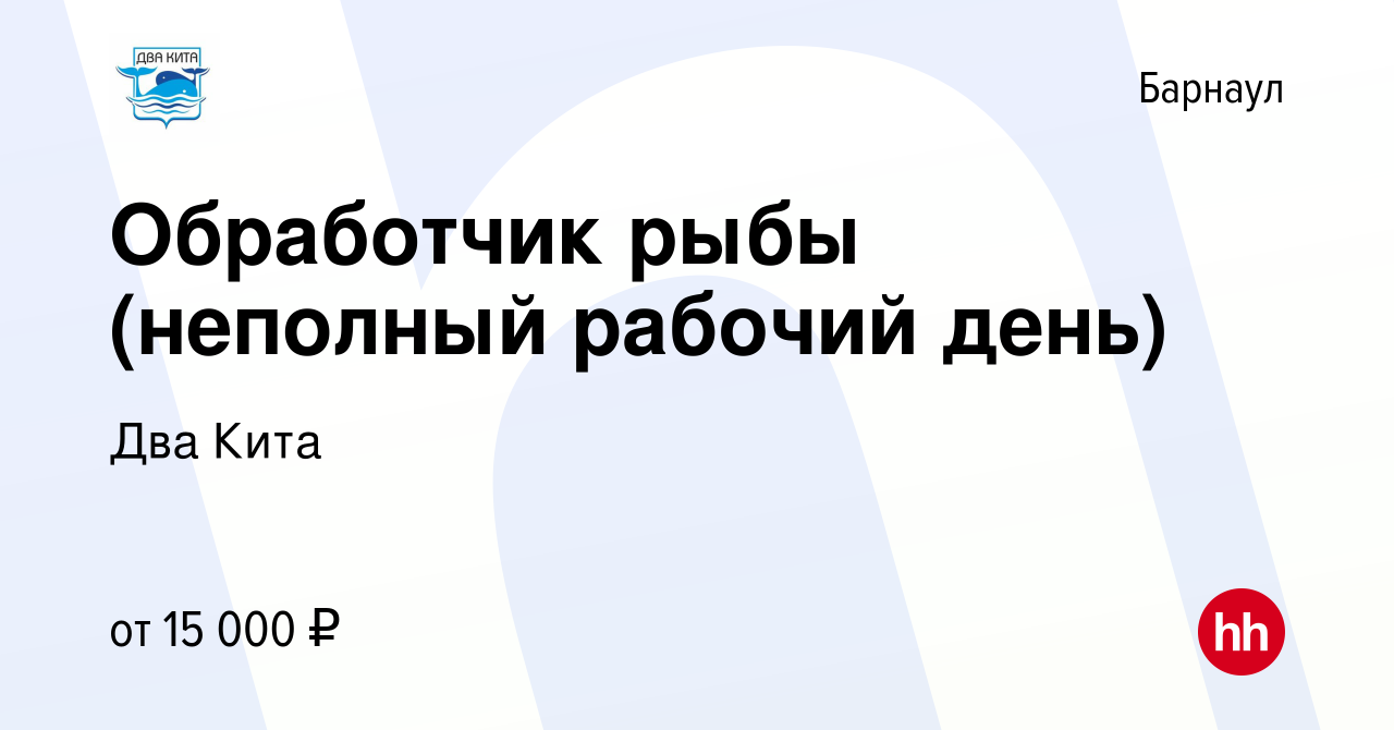 Вакансия Обработчик рыбы (неполный рабочий день) в Барнауле, работа в  компании Два Кита (вакансия в архиве c 7 декабря 2023)