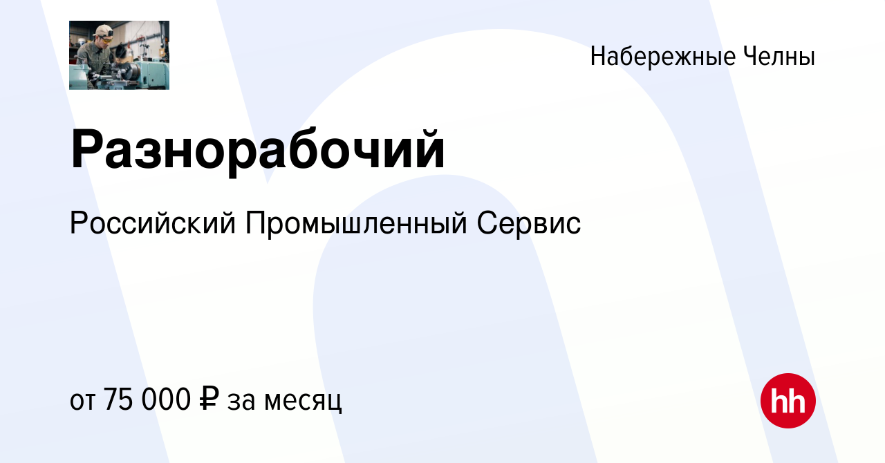 Вакансия Разнорабочий в Набережных Челнах, работа в компании Российский  Промышленный Сервис (вакансия в архиве c 2 ноября 2023)