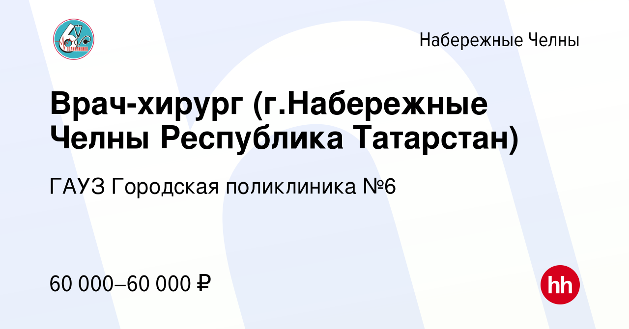 Вакансия Врач-хирург (г.Набережные Челны Республика Татарстан) в Набережных  Челнах, работа в компании ГАУЗ Городская поликлиника №6 (вакансия в архиве  c 2 ноября 2023)