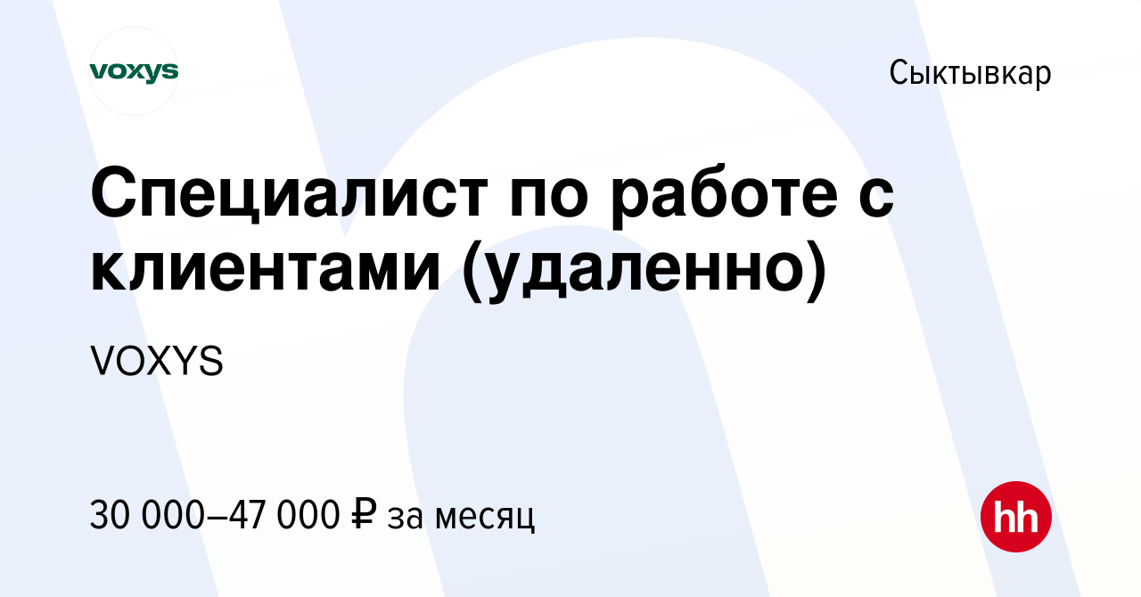 Вакансия Специалист по работе с клиентами (удаленно) в Сыктывкаре, работа в  компании VOXYS (вакансия в архиве c 3 ноября 2023)